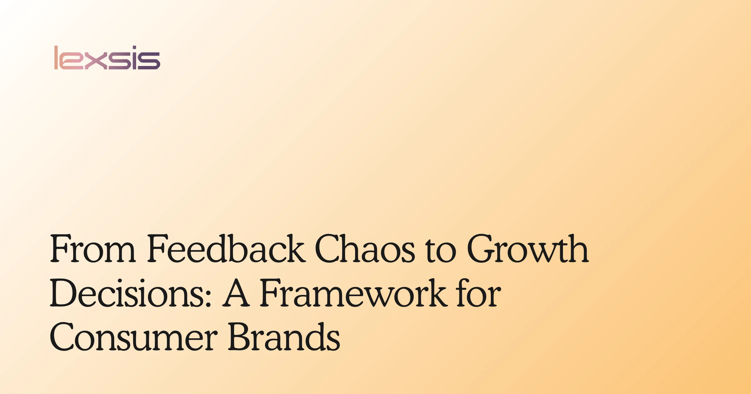 From Feedback Chaos to Growth Decisions: A Framework for Consumer Brands