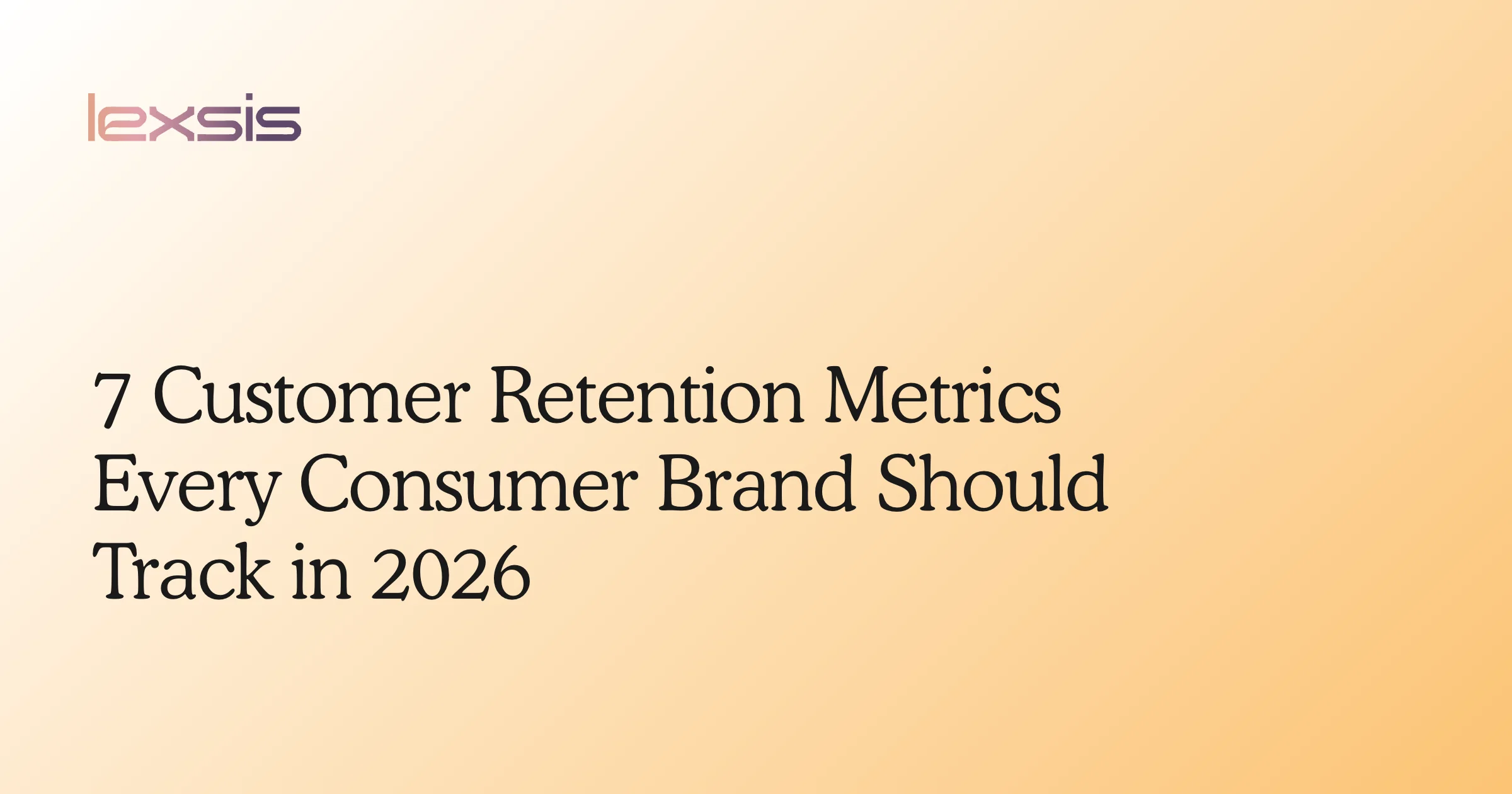 7 Customer Retention Metrics Every Consumer Brand Should Track in 2026