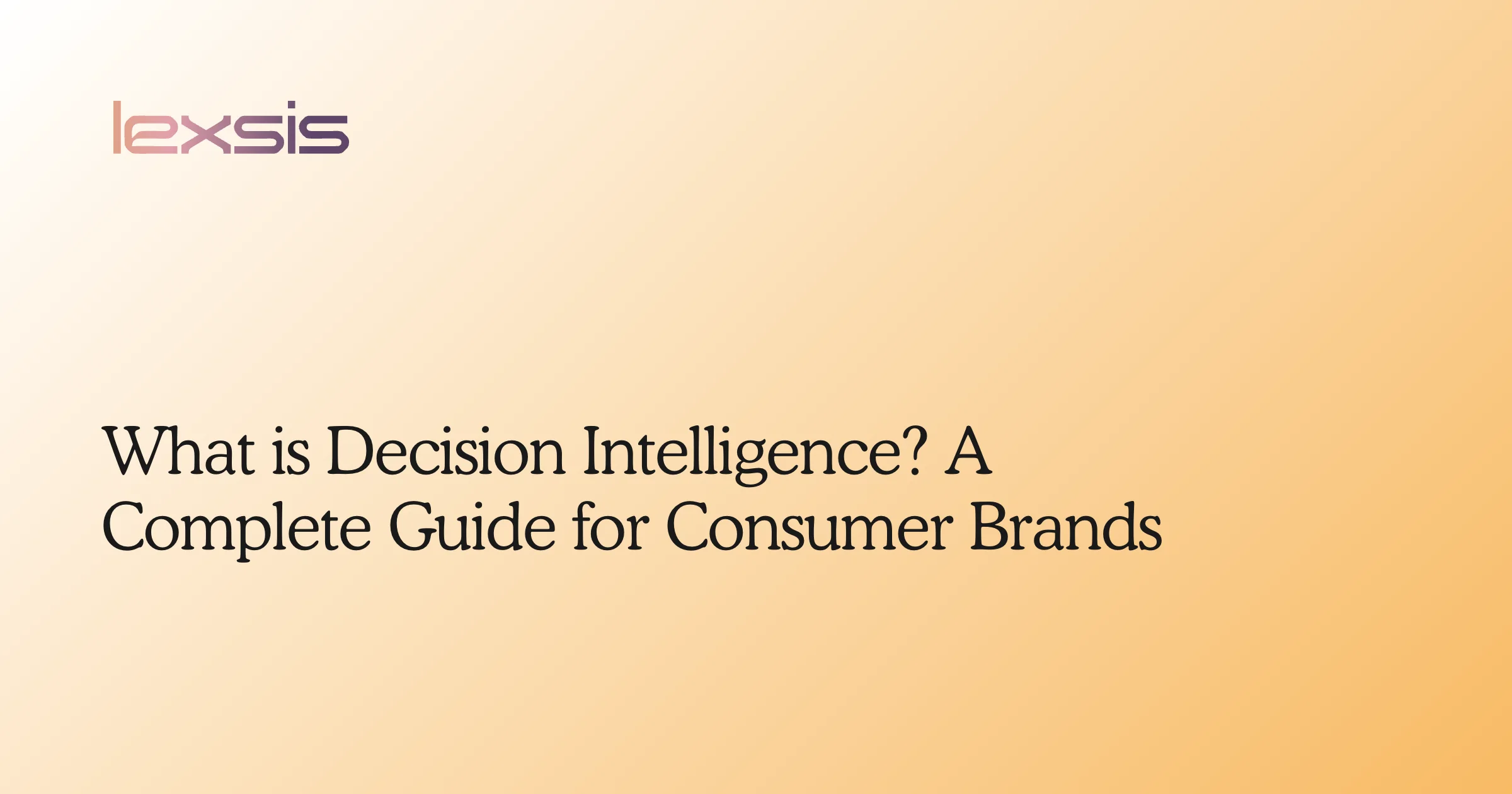 What is Decision Intelligence? A Complete Guide for Consumer Brands
